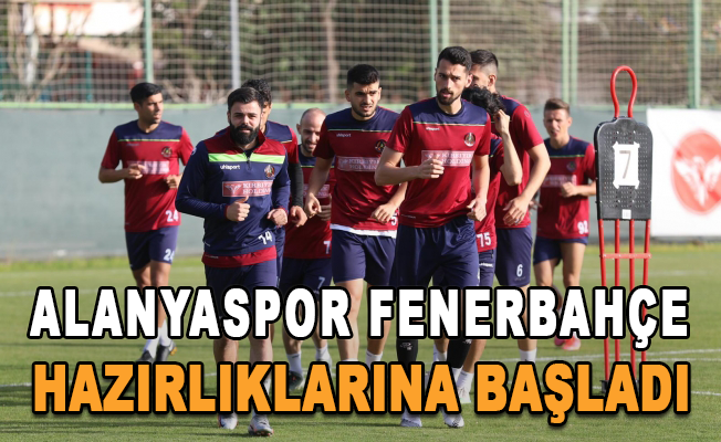 Alanyaspor Fenerbahçe maçı hazırlıklarına başladı