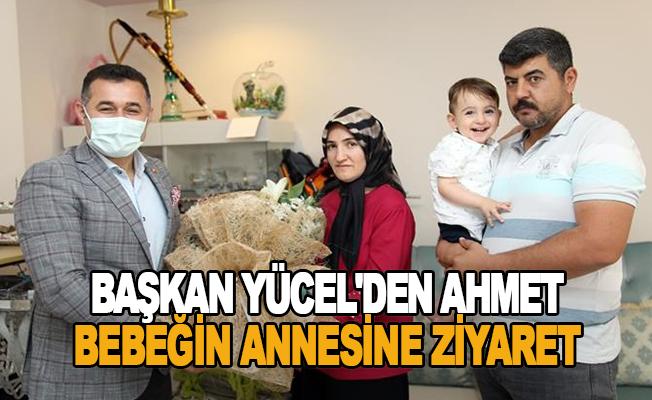 Başkan Yücel'den Ahmet bebeğin annesine ziyaret