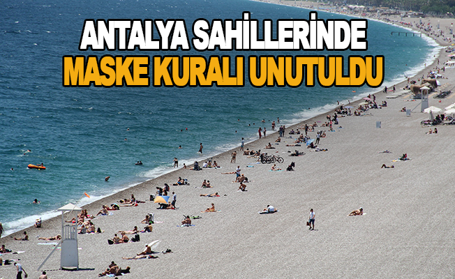 Antalya sahillerinde maske kuralı unutuldu