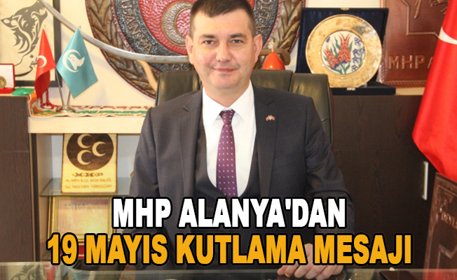 MHP Alanya'dan 19 Mayıs kutlama mesajı