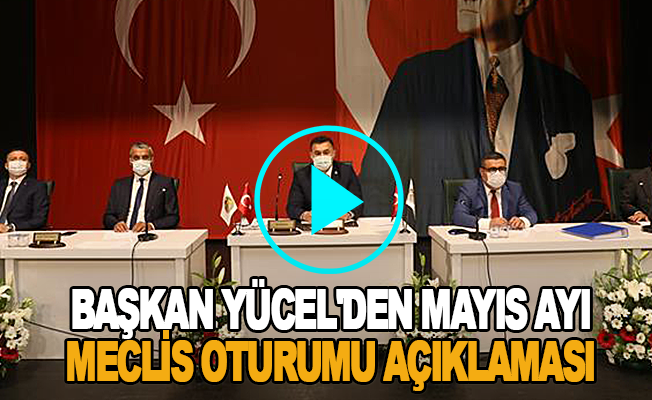 Başkan Yücel'den Mayıs ayı meclis oturumu açıklaması