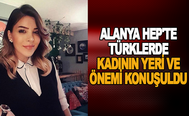Alanya HEP'te Türklerde kadının yeri ve önemi konuşuldu