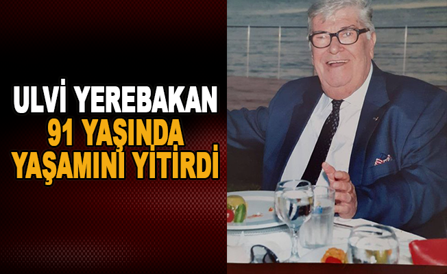 ATB eski başkanlarından Ulvi Yerebakan hayatını kaybetti