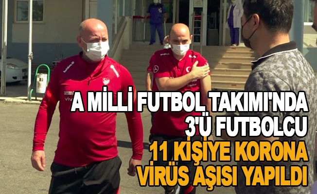 A Milli Futbol Takımı'nda 3'ü futbolcu 11 kişiye korona virüs aşısı yapıldı