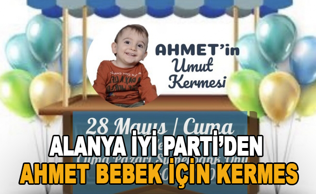Alanya İYİ Parti’den Ahmet bebek için kermes
