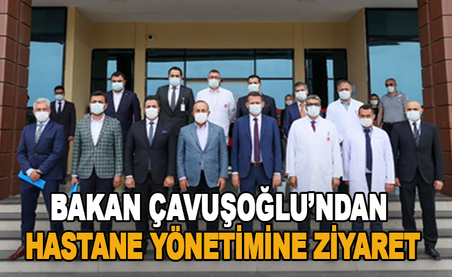 Bakan Çavuşoğlu’ndan hastane yönetimine ziyaret