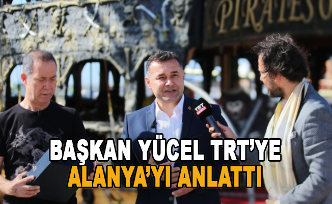 Başkan Yücel TRT'ye Alanya'yı anlattı