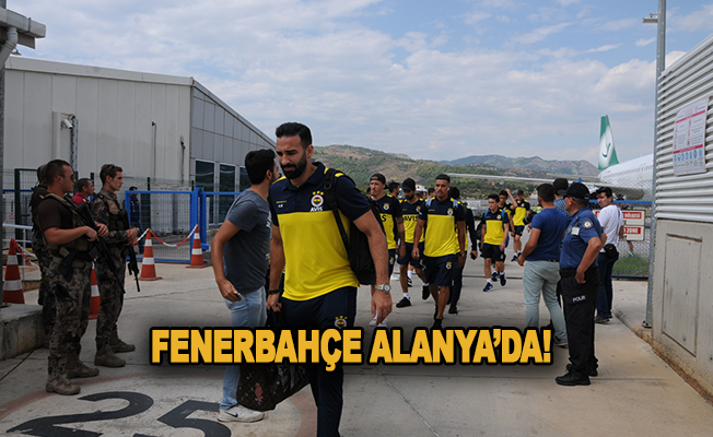Fenerbahçe Alanya'ya böyle geldi