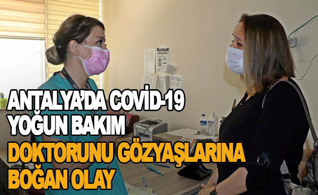 Antalya’da Covid-19 yoğun bakım doktorunu gözyaşlarına boğan olay
