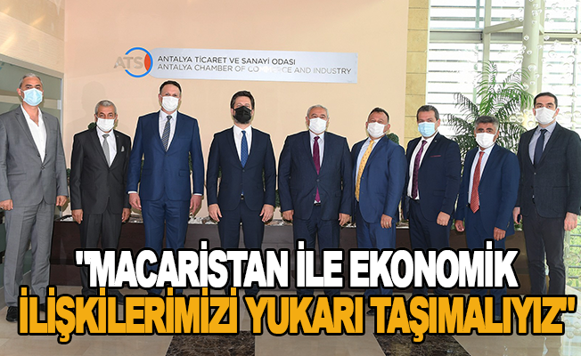 ATSO Başkanı Çetin: "Macaristan ile ekonomik ilişkilerimizi yukarı taşımalıyız "
