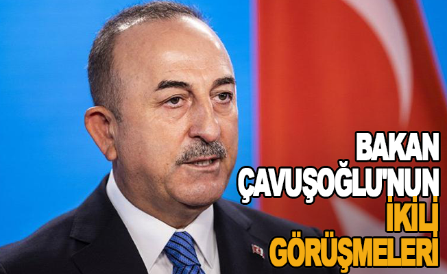 Bakan Çavuşoğlu'nun ikili görüşmeleri