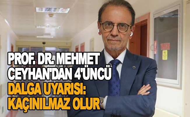 Prof. Dr. Mehmet Ceyhan'dan 4'üncü dalga uyarısı: Kaçınılmaz olur