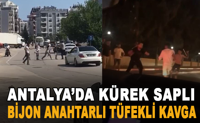Antalya'da kürek saplı, bijon anahtarlı tüfekli kavga
