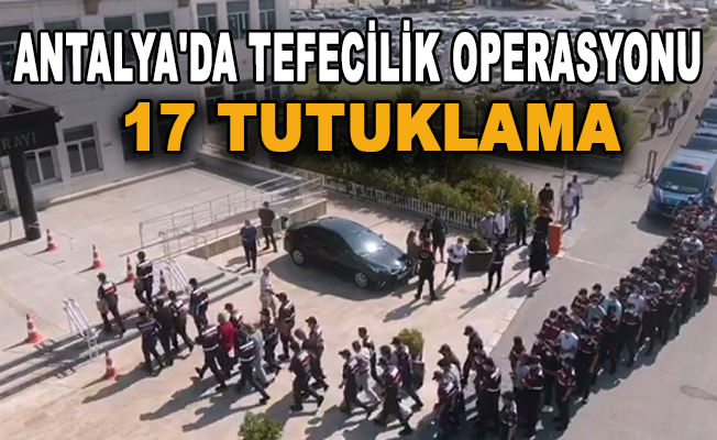 Antalya'da tefecilik operasyonu: 17 tutuklama