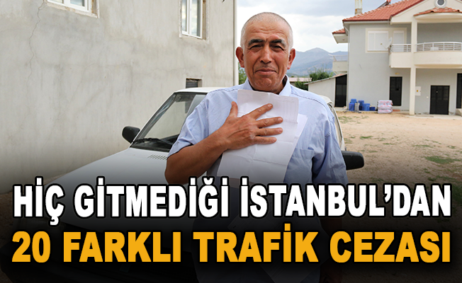 Hiç gitmediği İstanbul’dan 20 farklı trafik cezası