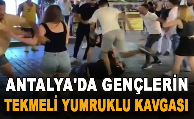Antalya'da gençlerin tekmeli yumruklu kavgası
