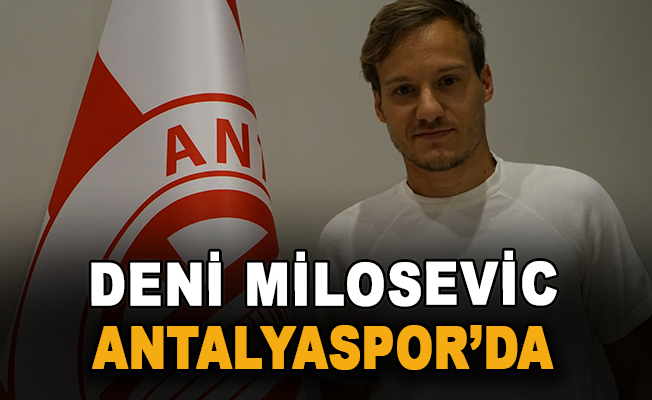 Deni Milosevic Antalyaspor’da