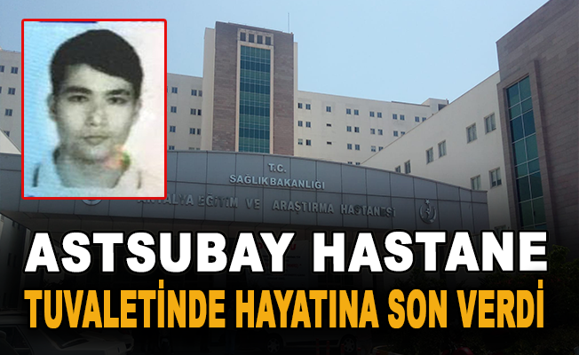 Astsubay hastane tuvaletinde hayatına son verdi
