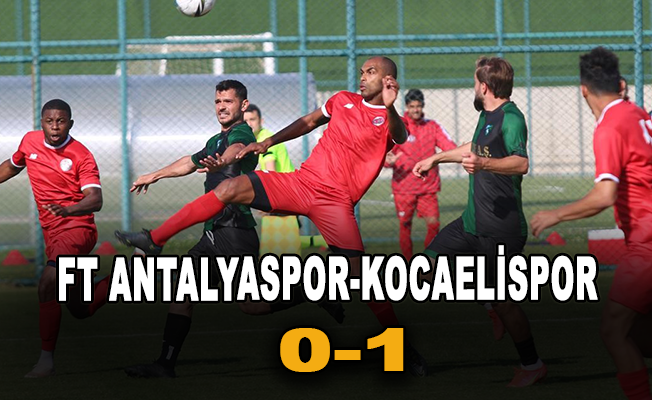 Hazırlık maçı: FT Antalyaspor: 0- Kocaelispor: 1