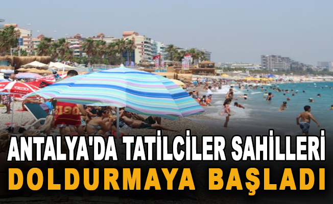 Antalya'da tatilciler sahilleri doldurmaya başladı