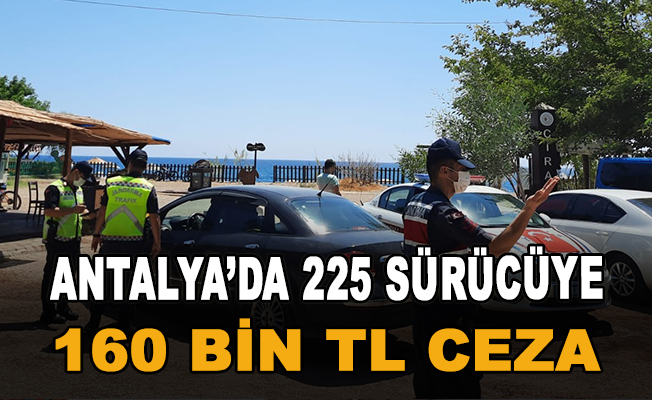 Antalya'da havadan ve karadan denetimde 225 sürücüye 160 bin TL ceza