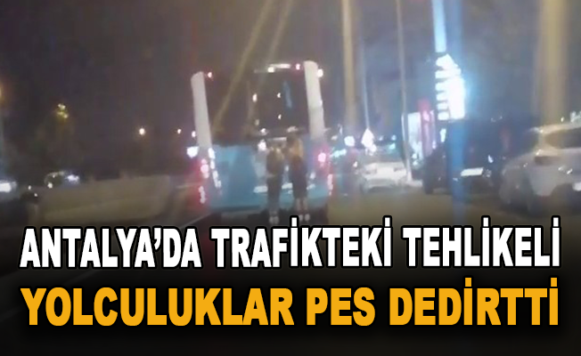 Antalya’da trafikteki tehlikeli yolculuklar pes dedirtti