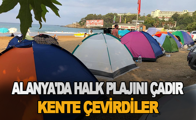 Alanya'da halk plajını çadır kente çevirdiler