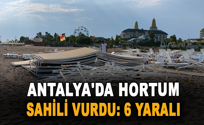 Antalya'da hortum sahili vurdu: 6 yaralı