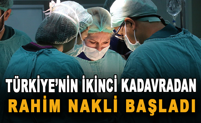 Türkiye’nin ikinci kadavradan rahim nakli başladı