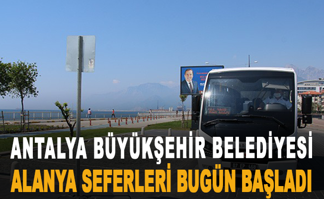 Antalya Büyükşehir Belediyesi Alanya seferleri bugün başladı