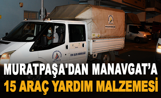 Muratpaşa'dan Manavgat’a 15 araç yardım malzemesi