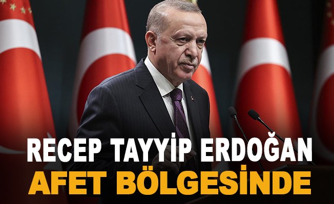 Recep Tayyip Erdoğan afet bölgesinde