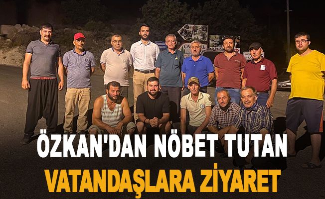 Özkan'dan nöbet tutan vatandaşlara ziyaret