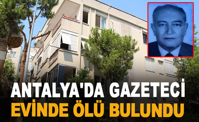 Antalya'da gazeteci evinde ölü bulundu
