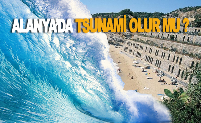 Alanya'da Tsunami olur mu?
