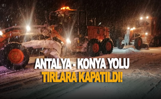 Antalya-Konya karayolu tırların geçişine kapatıldı