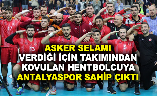 Asker selamı verdiği için takımından kovulan hentbolcuya Antalyaspor sahip çıktı