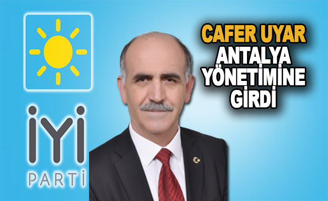 Cafer Uyar İyi Parti Antalya İl Yönetimine Girdi