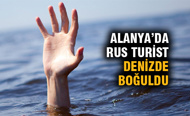 Alanya'da Rus turist denizde boğuldu