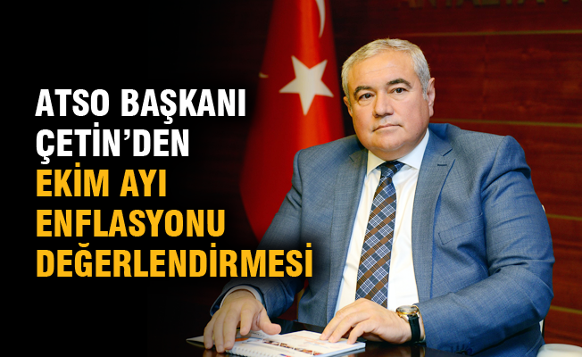 ATSO Başkanı Çetin’den Ekim ayı enflasyonu değerlendirmesi