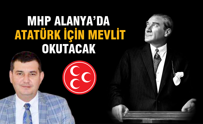 MHP Alanya’da Atatürk için mevlit okutacak