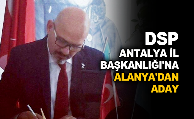 DSP Antalya İl Başkanlığı'na Alanya'dan aday