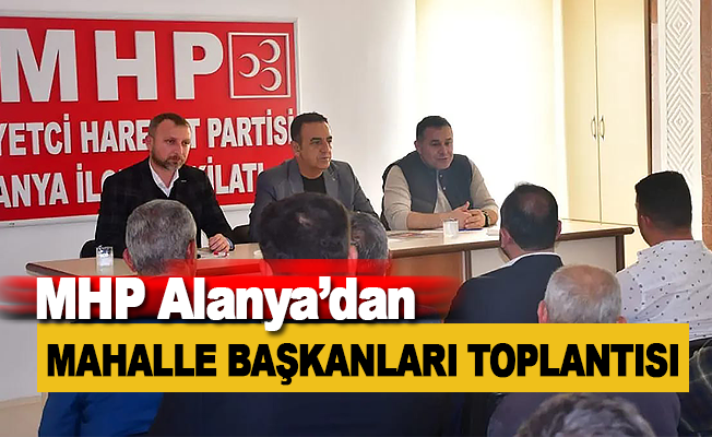 MHP Alanya’dan mahalle başkanları toplantısı