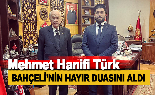 Mehmet Hanifi Türk, Devlet Bahçeli'nin hayır duasını aldı
