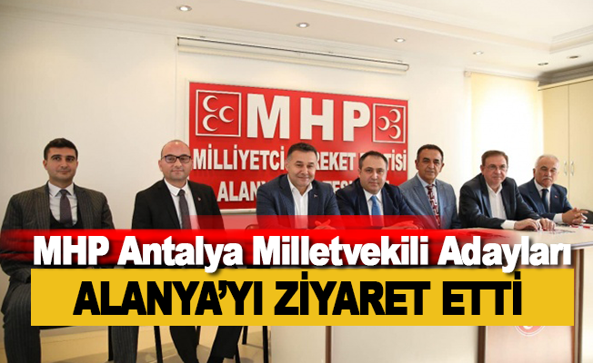 MHP Antalya Milletvekili adaylarından Alanya’ya ziyaret