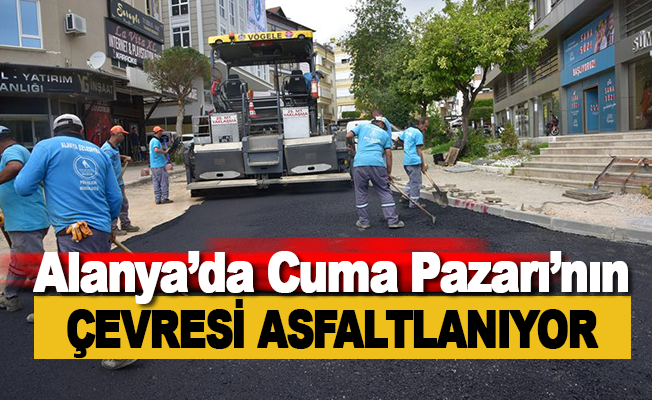 Alanya'da Cuma Pazarı Projesi’nin çevresi asfaltlanıyor