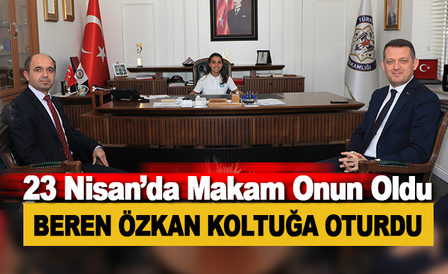 23 Nisan'da Kaymakamlık Makamı Beren Özkan'ın oldu