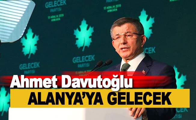 Ahmet Davutoğlu Alanya'ya gelecek