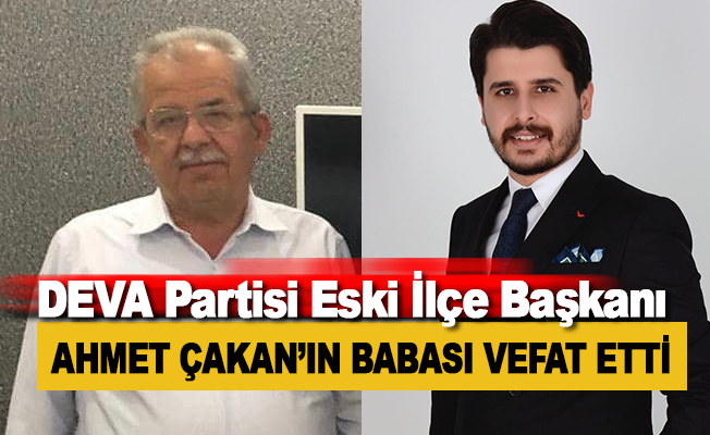 DEVA Partisi eski İlçe Başkanı Ahmet Çakan’ın babası vefat etti