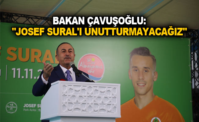 Bakan Çavuşoğlu: “Josef Sural'ı unutturmayacağız”
